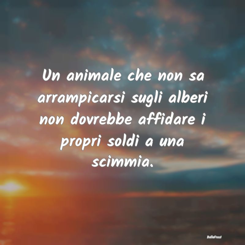 Un animale che non sa arrampicarsi sugli alberi no...