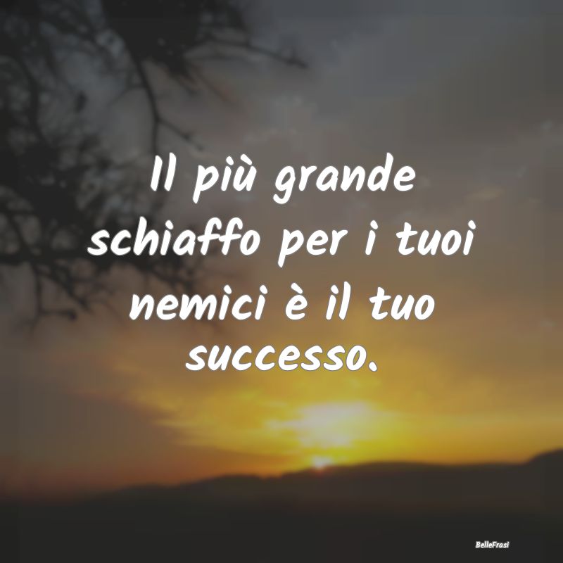 Frasi sugli avversari - Il più grande schiaffo per i tuoi nemici è il tu...