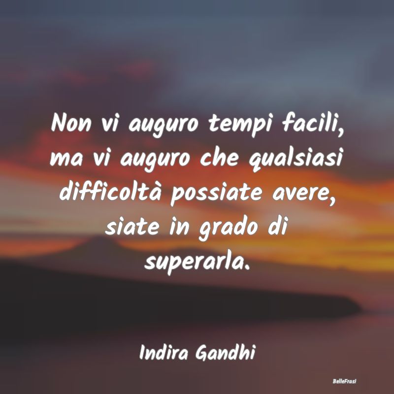 Frasi sulla Determinazione - Non vi auguro tempi facili, ma vi auguro che quals...