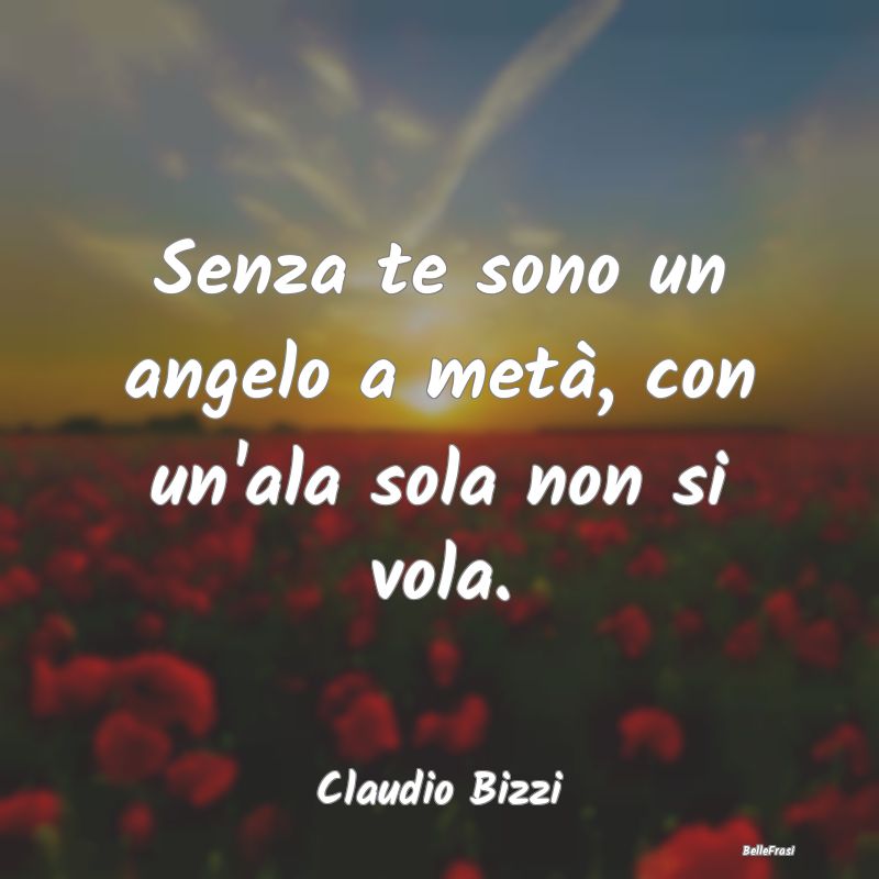 Frasi sulla Tristezza - Senza te sono un angelo a metà, con un'ala sola n...