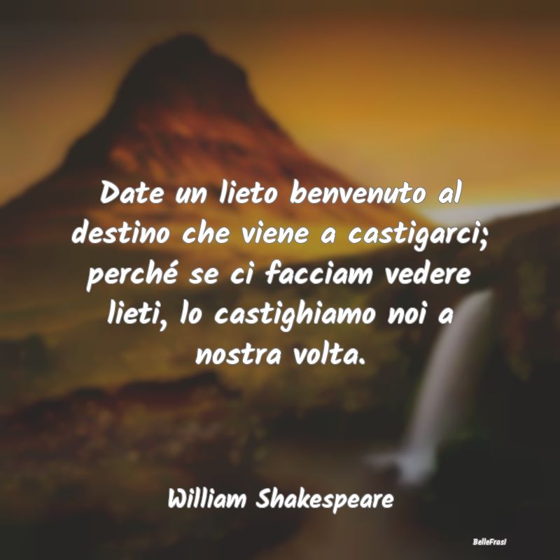 Frasi sull'Adattamento - Date un lieto benvenuto al destino che viene a cas...