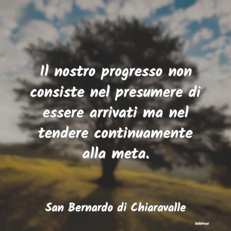 Frasi sul Progresso - Il nostro progresso non consiste nel presumere di ...