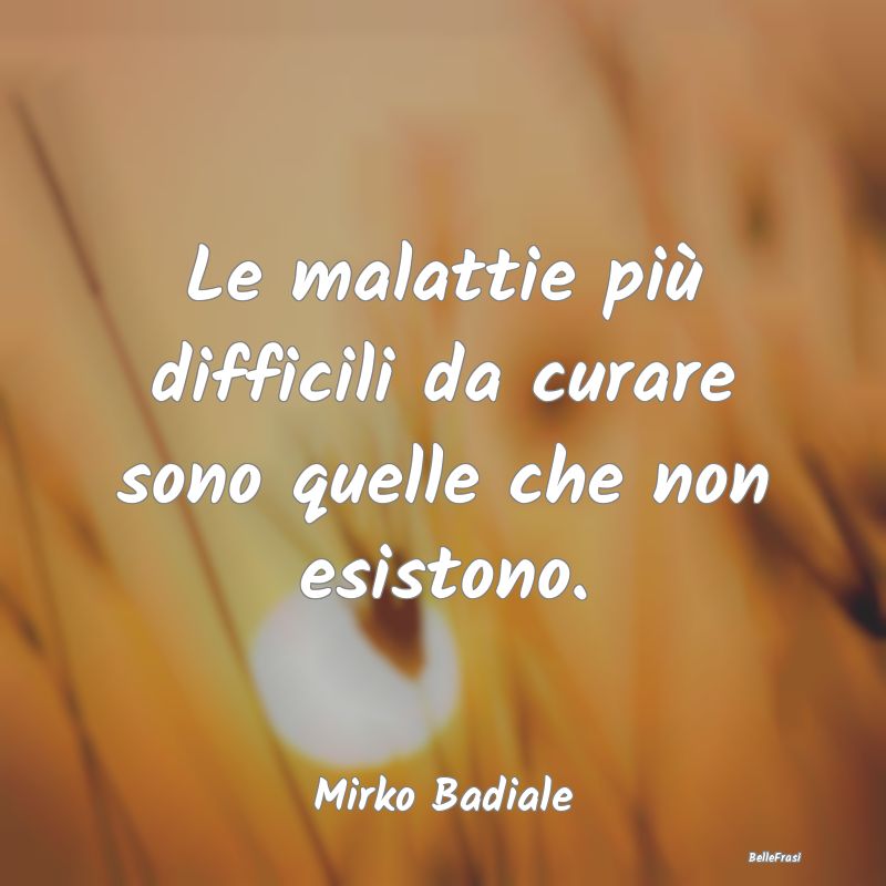 Proverbi sulla Salute - Le malattie più difficili da curare sono quelle c...