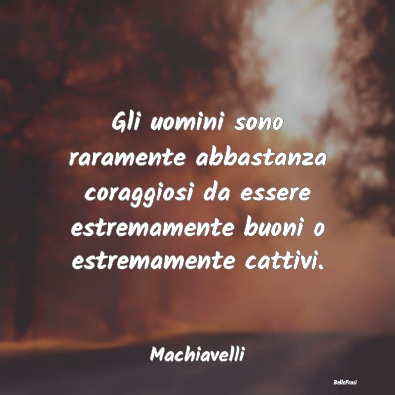 Gli uomini sono raramente abbastanza coraggiosi da...