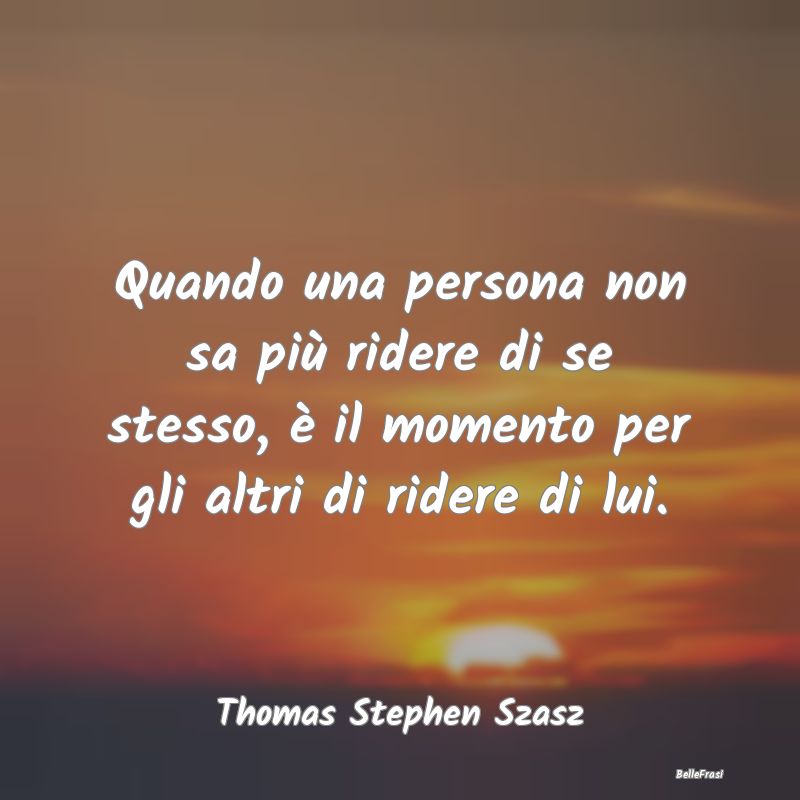 Frasi sull'Ironia - Quando una persona non sa più ridere di se stesso...
