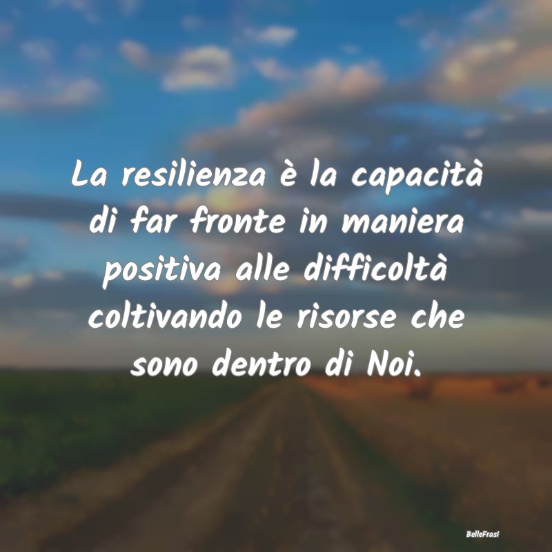 La resilienza è la capacità di far fronte in man...