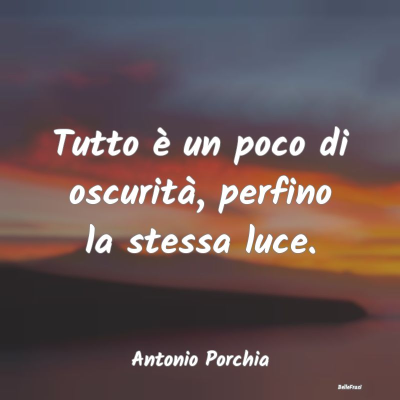 Frasi sull’oscurità - Tutto è un poco di oscurità, perfino la stessa l...