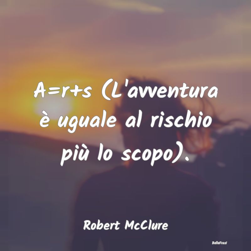 Frasi sull'Avventura - A=r+s (L'avventura è uguale al rischio più lo sc...