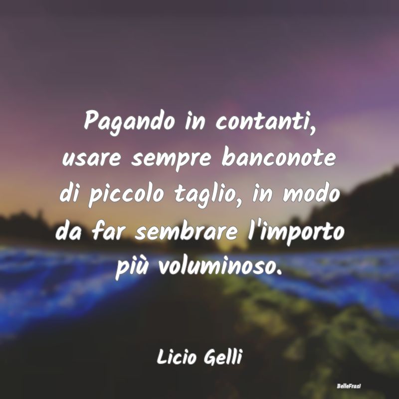 Frasi Apparenza - Pagando in contanti, usare sempre banconote di pic...