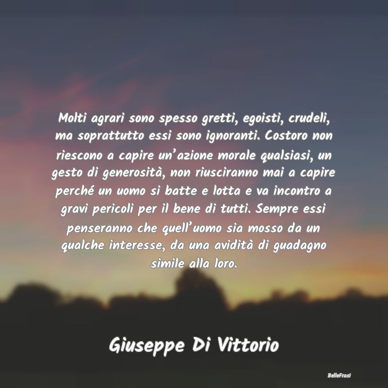 Molti agrari sono spesso gretti, egoisti, crudeli,...