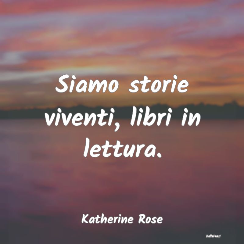 Frasi Abitudine - Siamo storie viventi, libri in lettura....