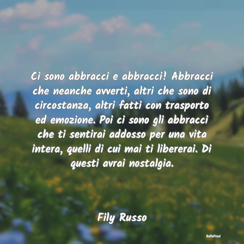 Frasi sugli Abbracci - Ci sono abbracci e abbracci! Abbracci che neanche ...