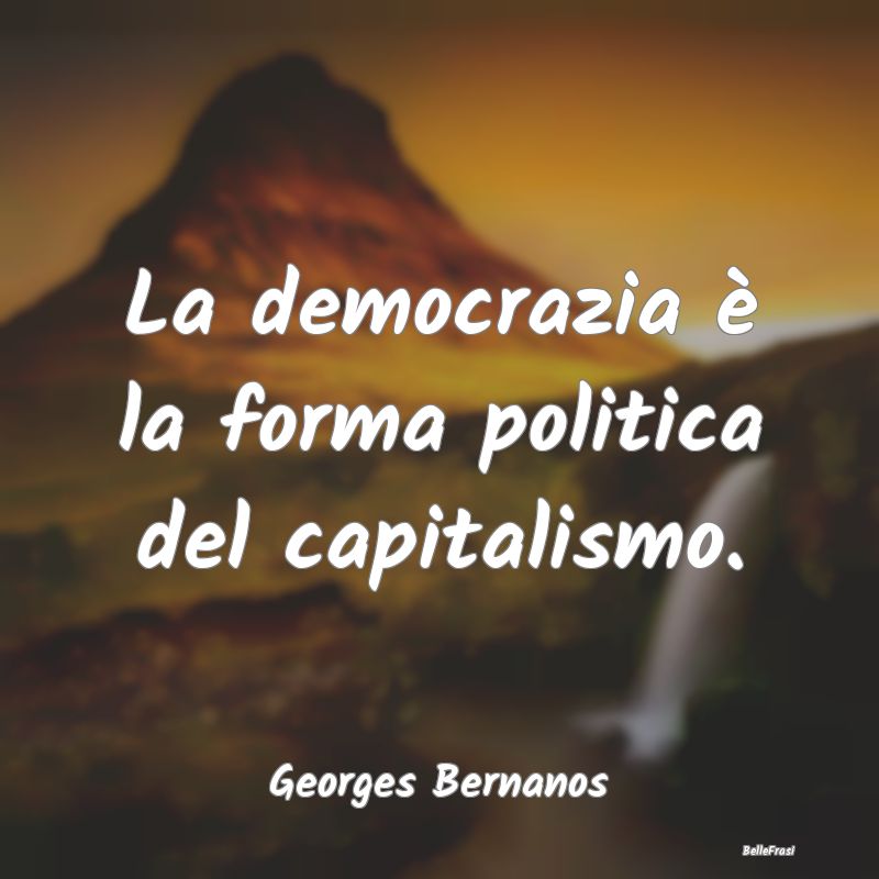 La democrazia è la forma politica del capitalismo...