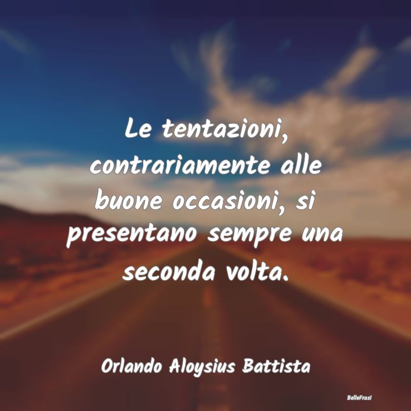 Frasi sulle Tentazioni - Le tentazioni, contrariamente alle buone occasioni...