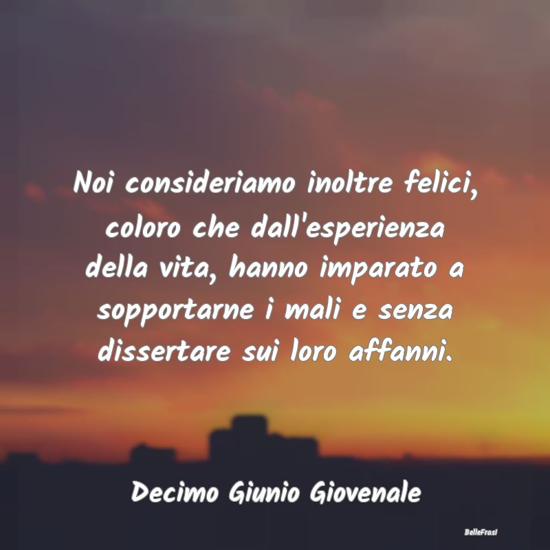 Frasi sull'Adattamento - Noi consideriamo inoltre felici, coloro che dall'e...