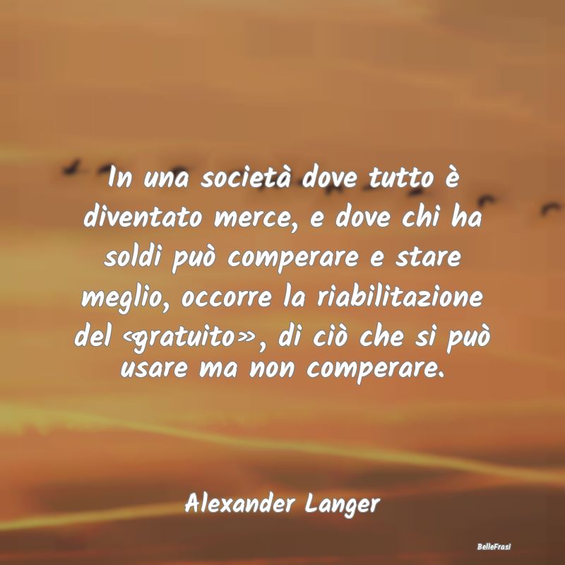 Frasi sul consumo - In una società dove tutto è diventato merce, e d...