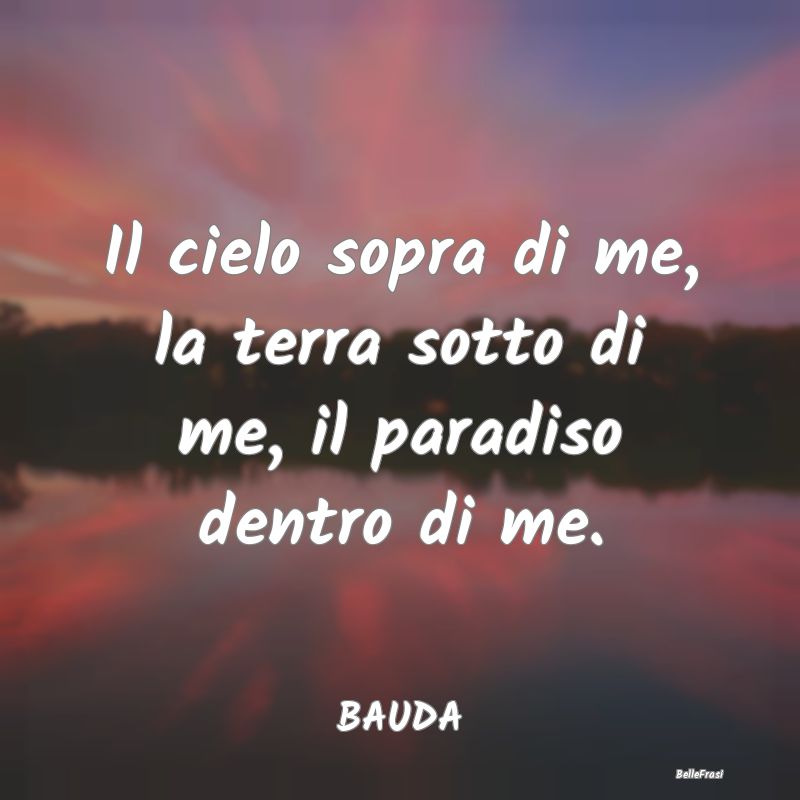 Frasi sul Paradiso - Il cielo sopra di me, la terra sotto di me, il par...