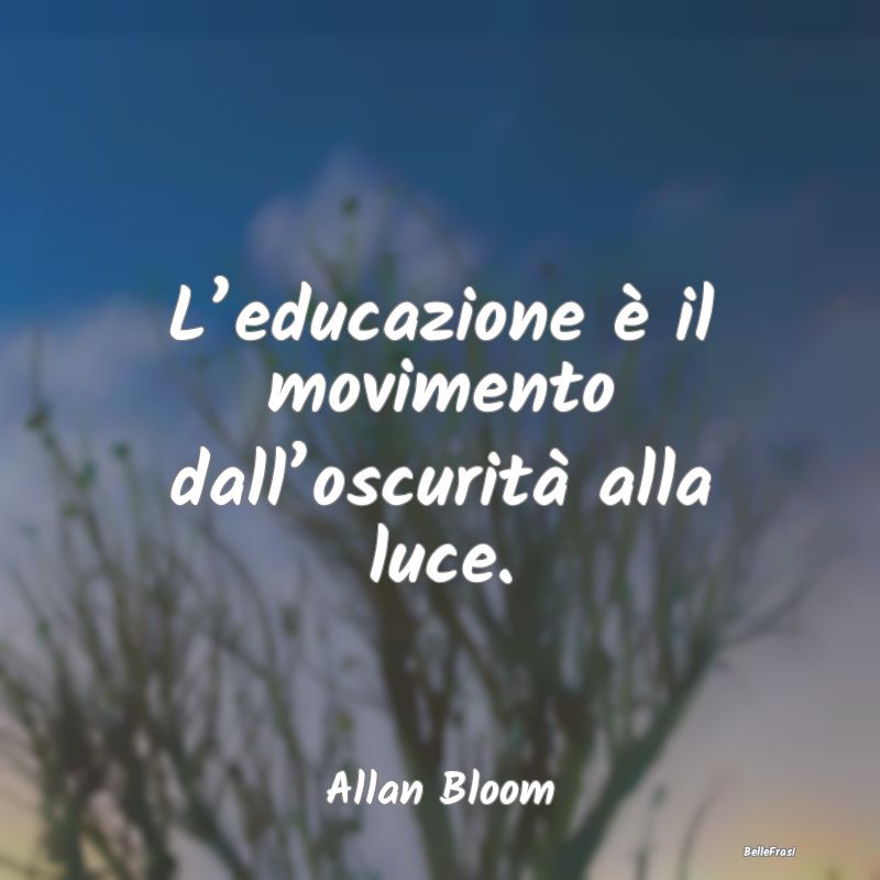 Frasi sull’oscurità - L’educazione è il movimento dall’oscurità al...