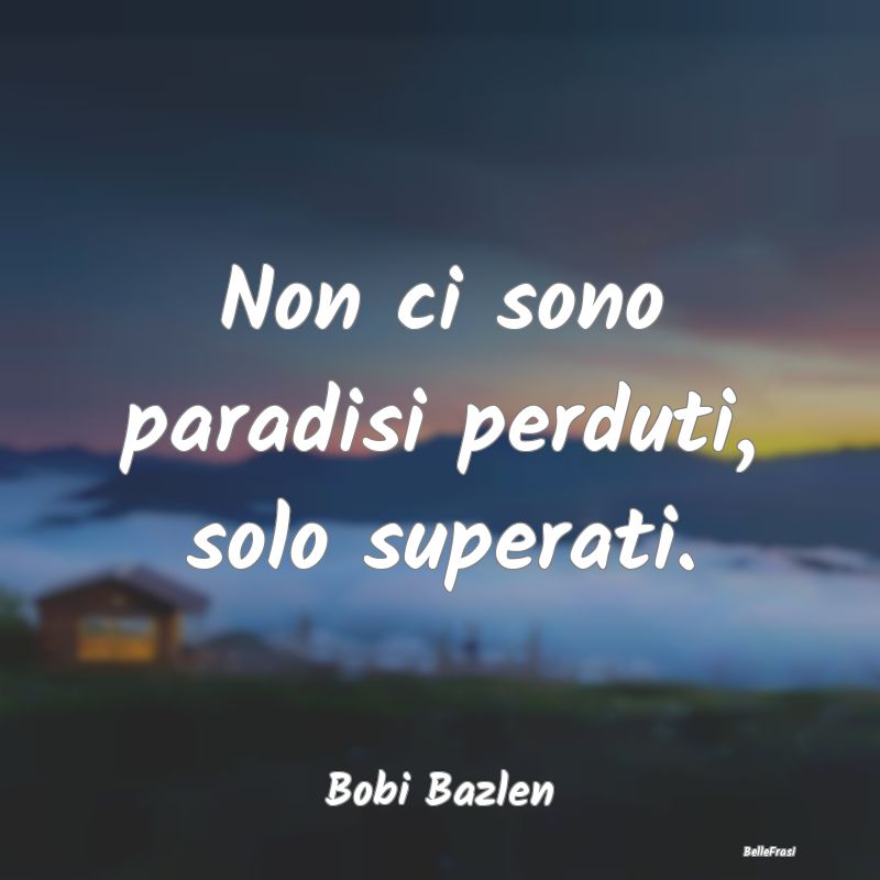 Frasi sul Paradiso - Non ci sono paradisi perduti, solo superati....