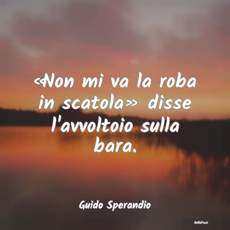 «Non mi va la roba in scatola» disse l'avvoltoio...