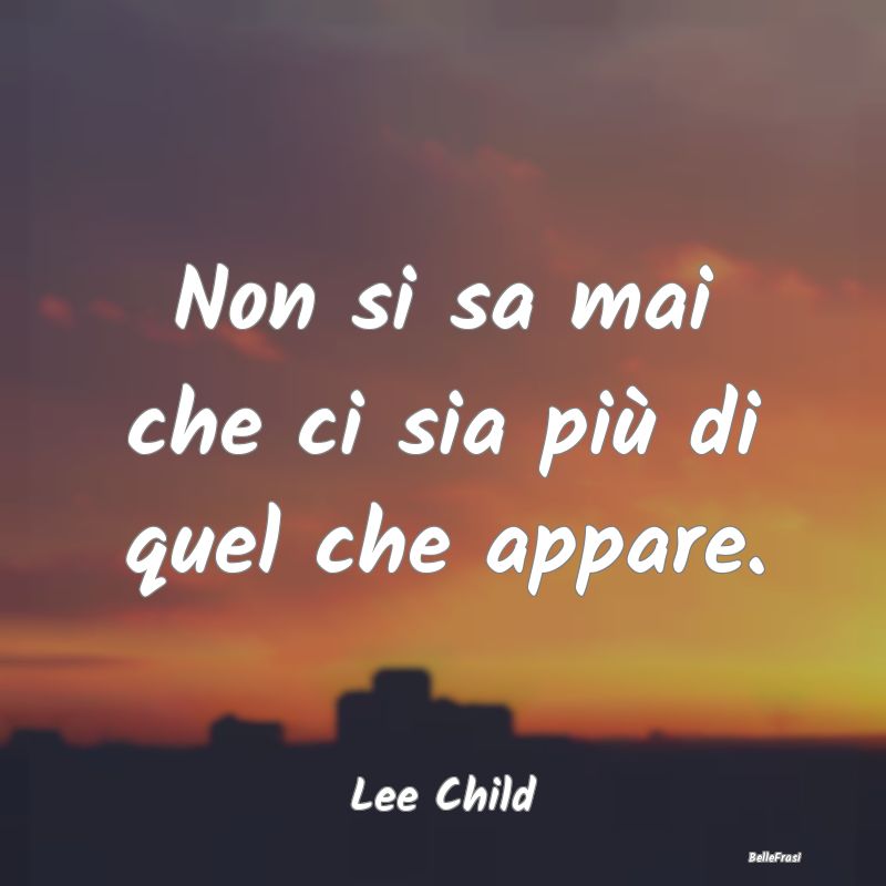 Frasi Apparenza - Non si sa mai che ci sia più di quel che appare....