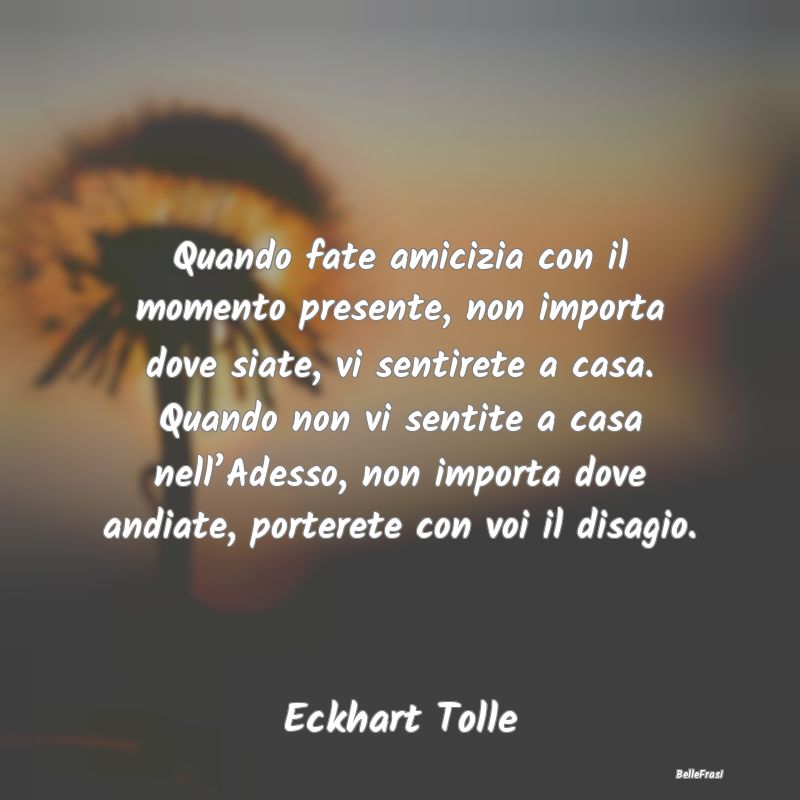 Frasi sull'Adattamento - Quando fate amicizia con il momento presente, non ...