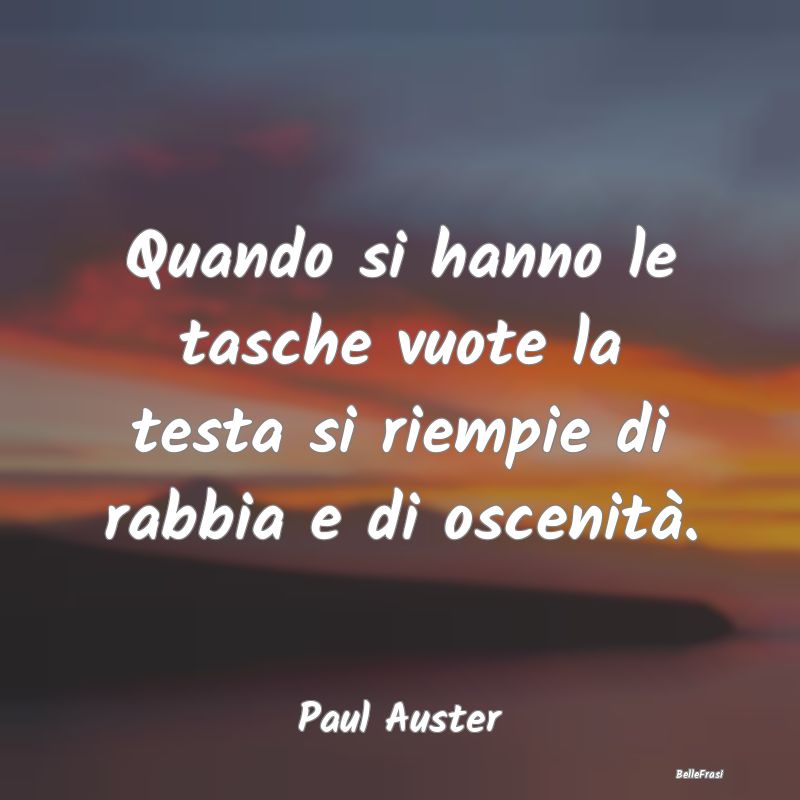 Frasi sulla Rabbia - Quando si hanno le tasche vuote la testa si riempi...