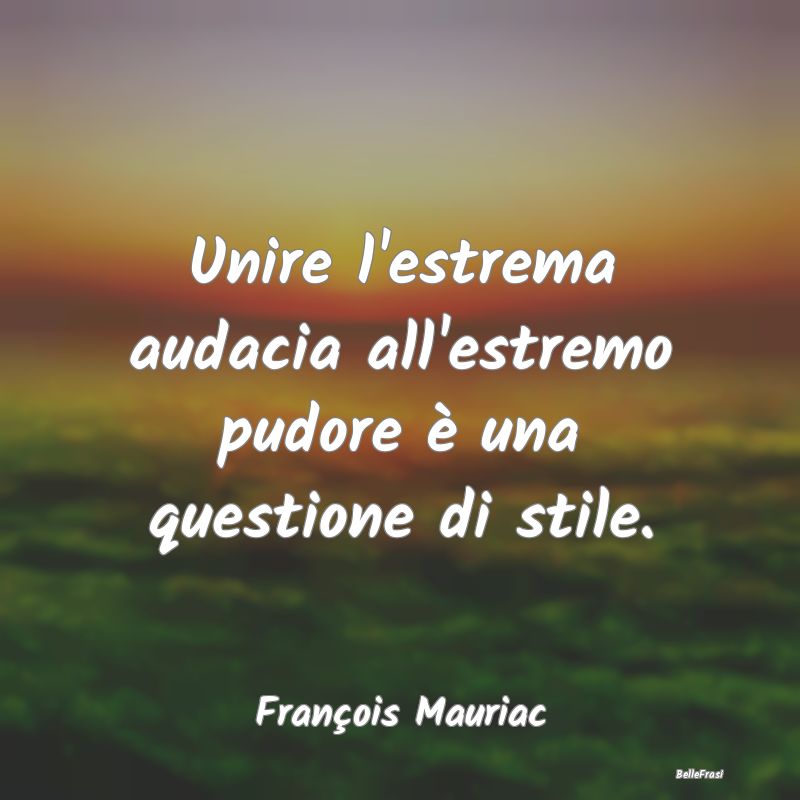 Frasi sull’audacia - Unire l'estrema audacia all'estremo pudore è una ...