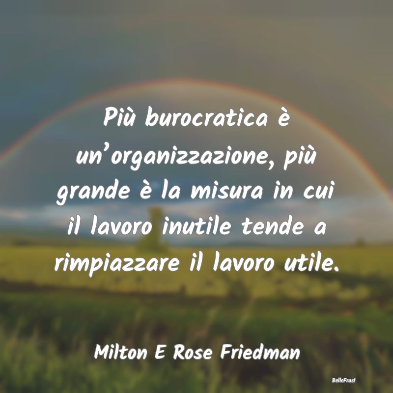 Frasi sull’ordine - Più burocratica è un’organizzazione, più gran...