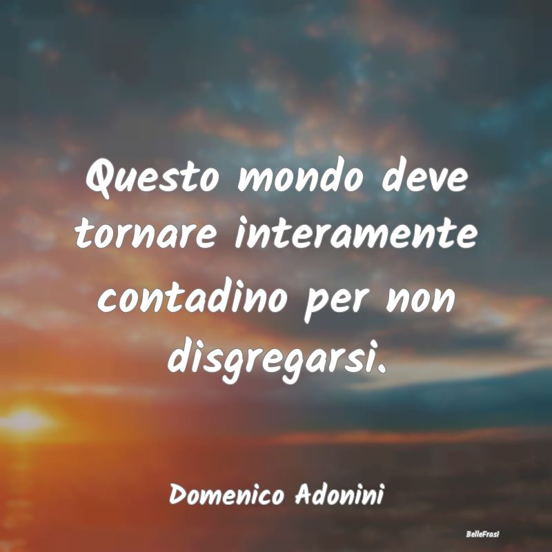 Frasi sulla Salvezza - Questo mondo deve tornare interamente contadino pe...