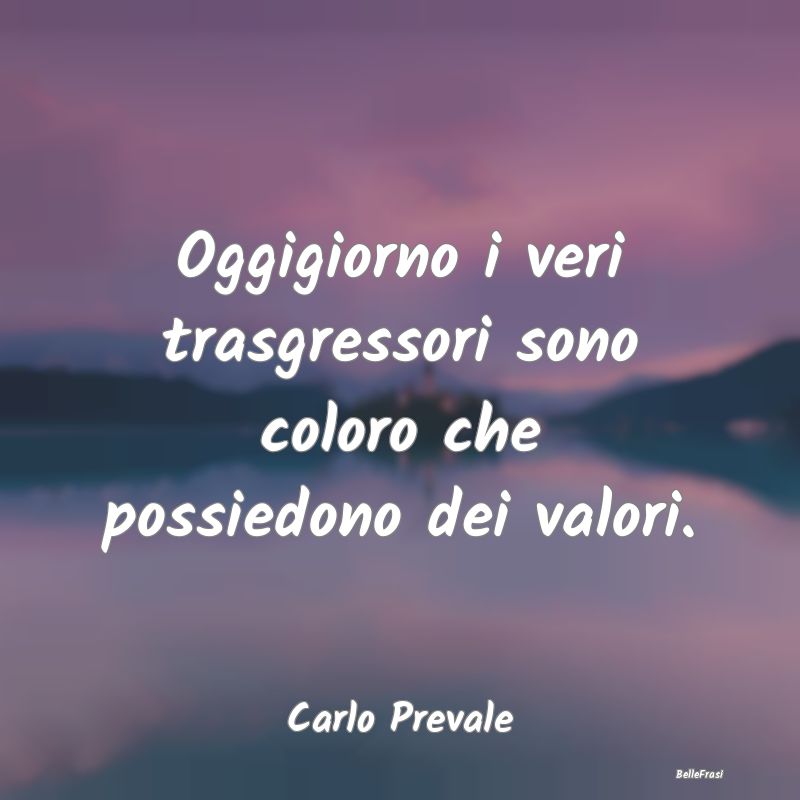 Frasi sulle trasgressioni - Oggigiorno i veri trasgressori sono coloro che pos...