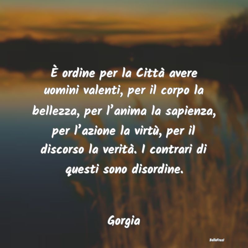 Frasi sull’ordine - È ordine per la Città avere uomini valenti, per ...