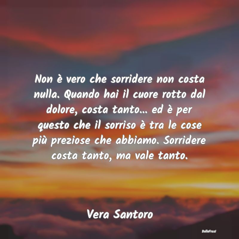 Frasi sulla Tristezza - Non è vero che sorridere non costa nulla. Quando ...