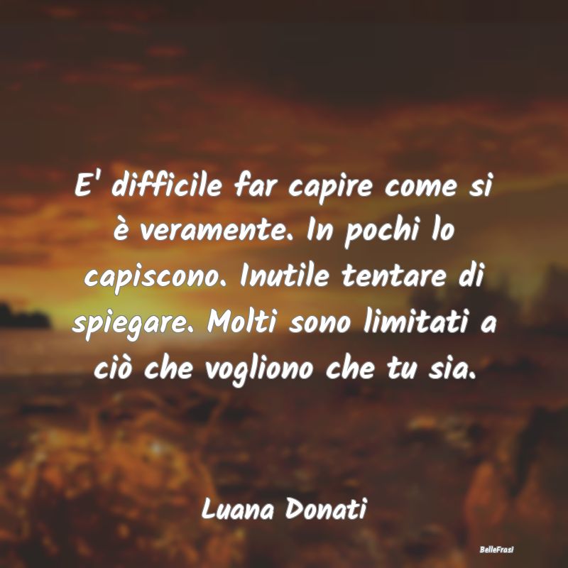 Frasi Apparenza - E' difficile far capire come si è veramente. In p...