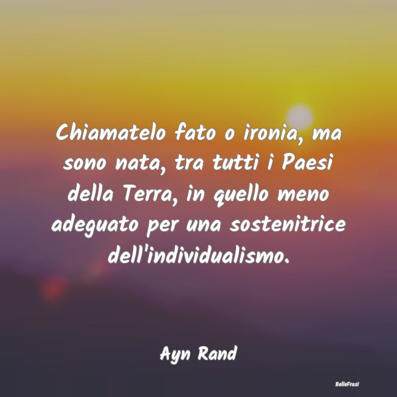 Frasi sull'Ironia - Chiamatelo fato o ironia, ma sono nata, tra tutti ...