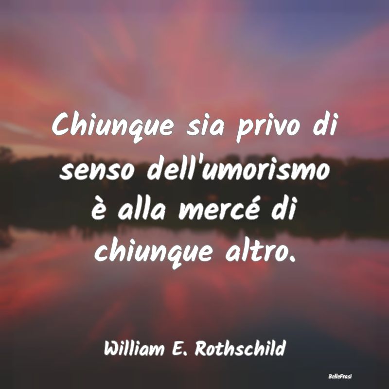 Frasi sull'Umorismo - Chiunque sia privo di senso dell'umorismo è alla ...