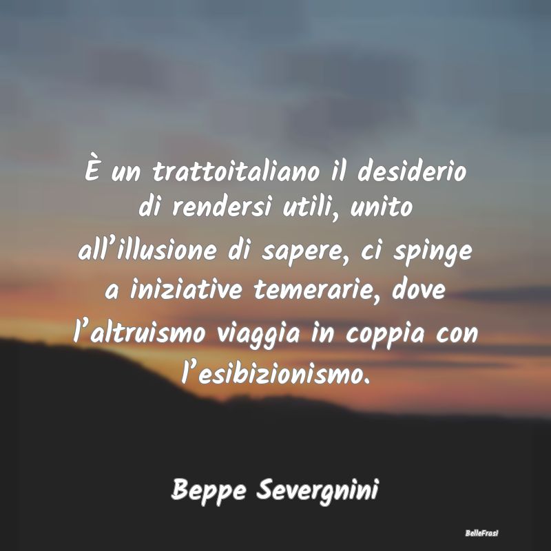 È un trattoitaliano il desiderio di rendersi util...