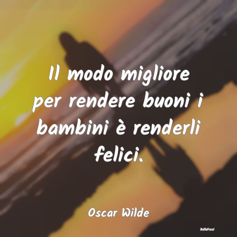 Frasi sulla Pace - Il modo migliore per rendere buoni i bambini è re...