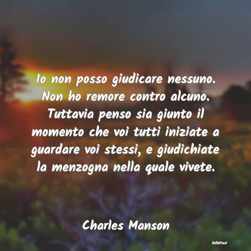 Frasi Coscienza - Io non posso giudicare nessuno. Non ho remore cont...