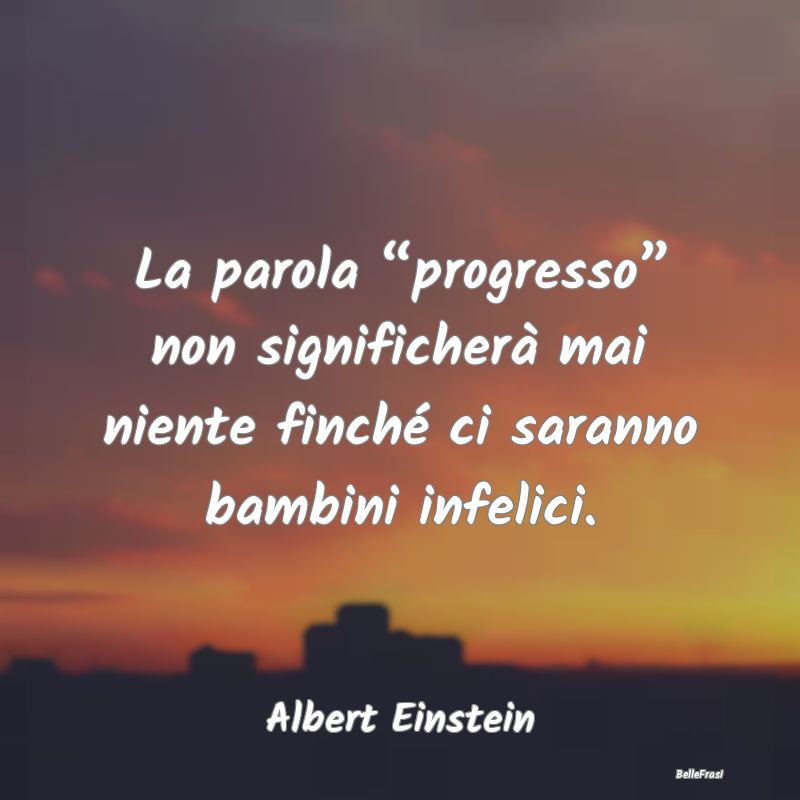 La parola “progresso” non significherà mai ni...
