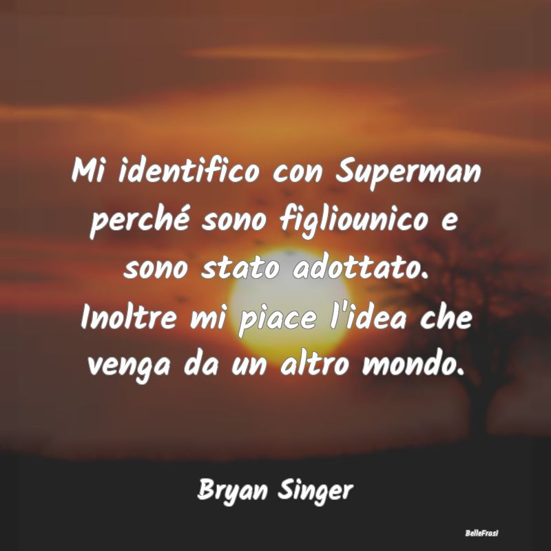 Frasi sull’empatia - Mi identifico con Superman perché sono figliounic...