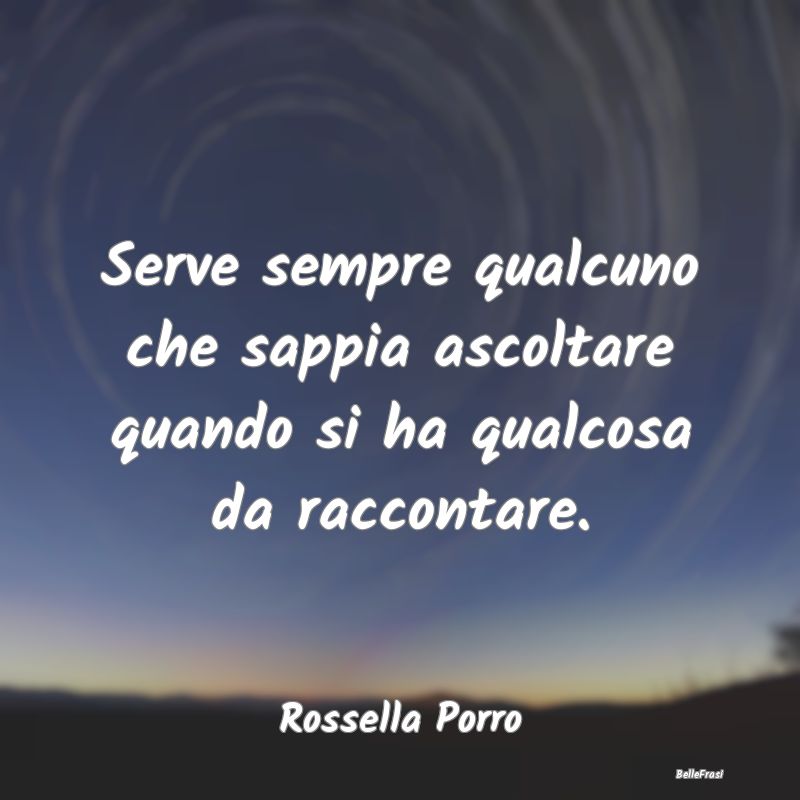 Frasi Abitudine - Serve sempre qualcuno che sappia ascoltare quando ...