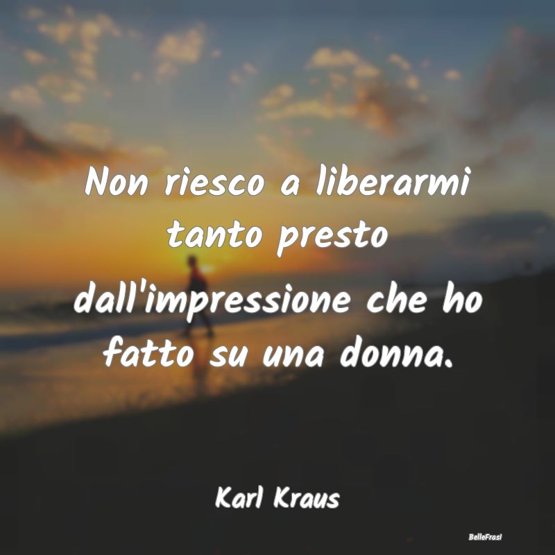 Frasi Apparenza - Non riesco a liberarmi tanto presto dall'impressio...