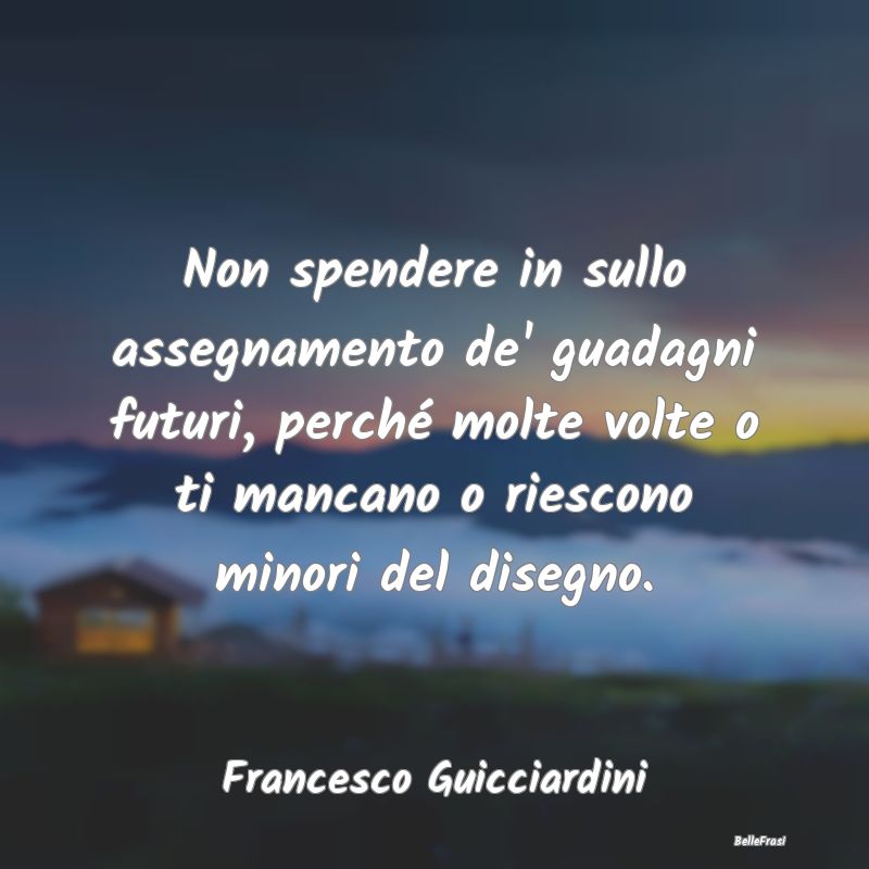 Frasi sullo Spendere - Non spendere in sullo assegnamento de' guadagni fu...