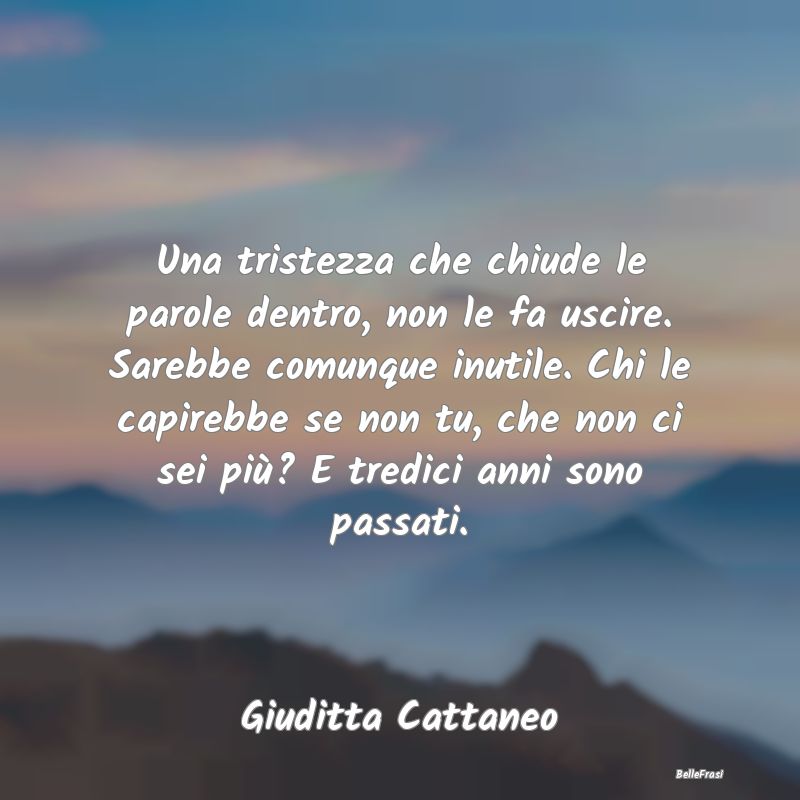 Frasi sulla Tristezza - Una tristezza che chiude le parole dentro, non le ...