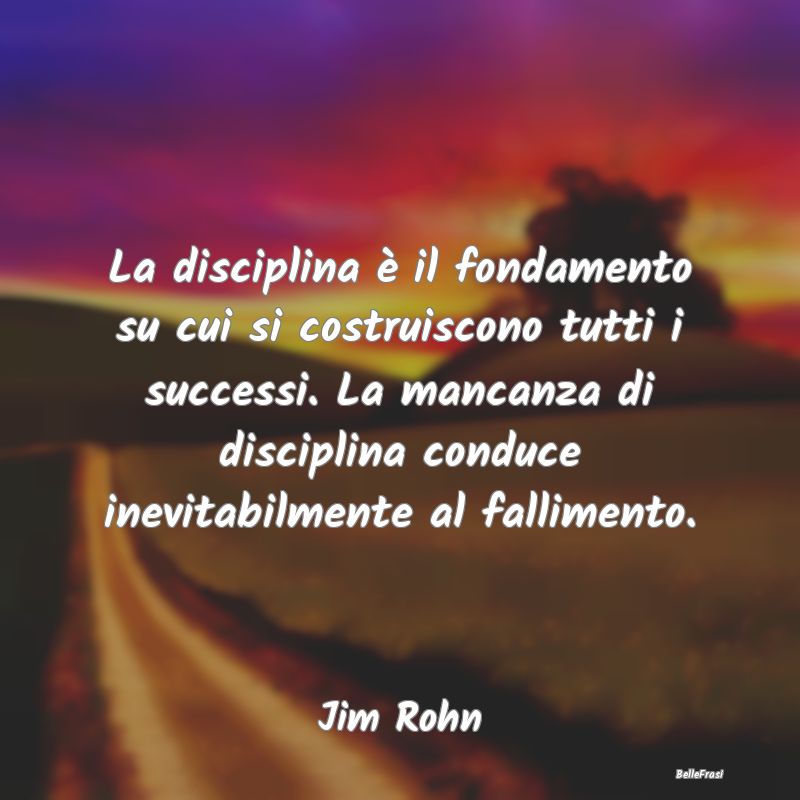 La disciplina è il fondamento su cui si costruisc...