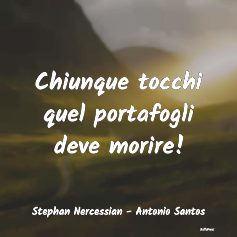 Frasi sulle Punizioni - Chiunque tocchi quel portafogli deve morire!...