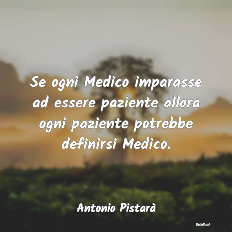 Proverbi sulla Salute - Se ogni Medico imparasse ad essere paziente allora...