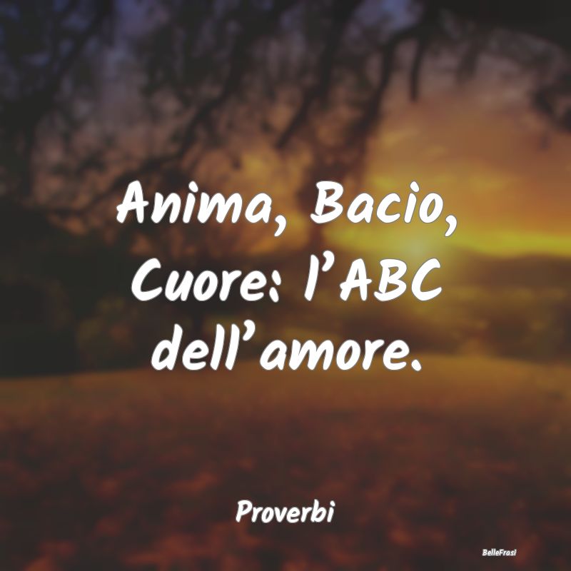 Anima, Bacio, Cuore: l’ABC dell’amore.
...
