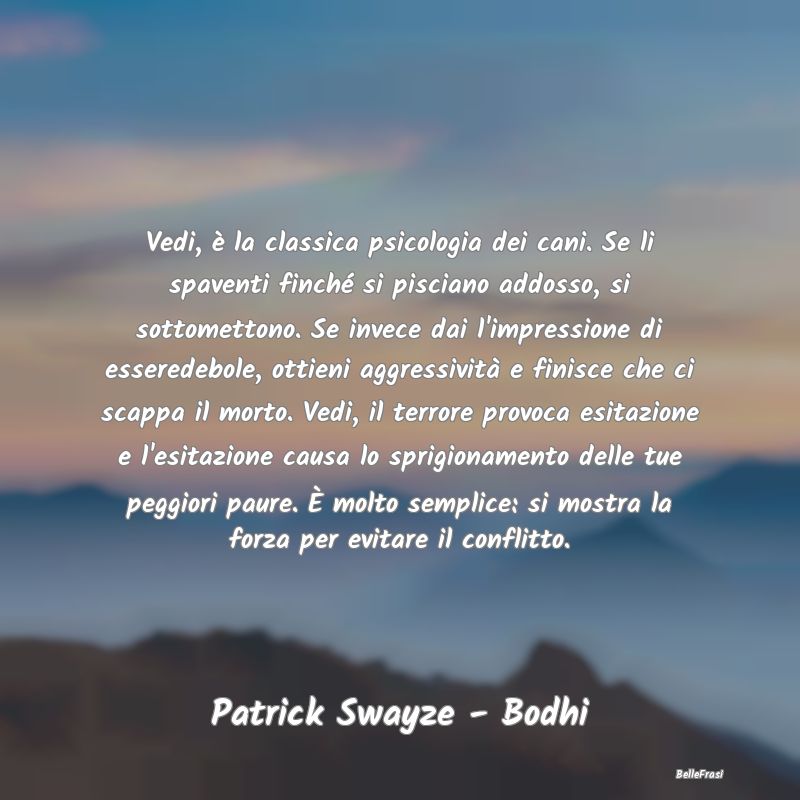 Frasi Apparenza - Vedi, è la classica psicologia dei cani. Se li sp...